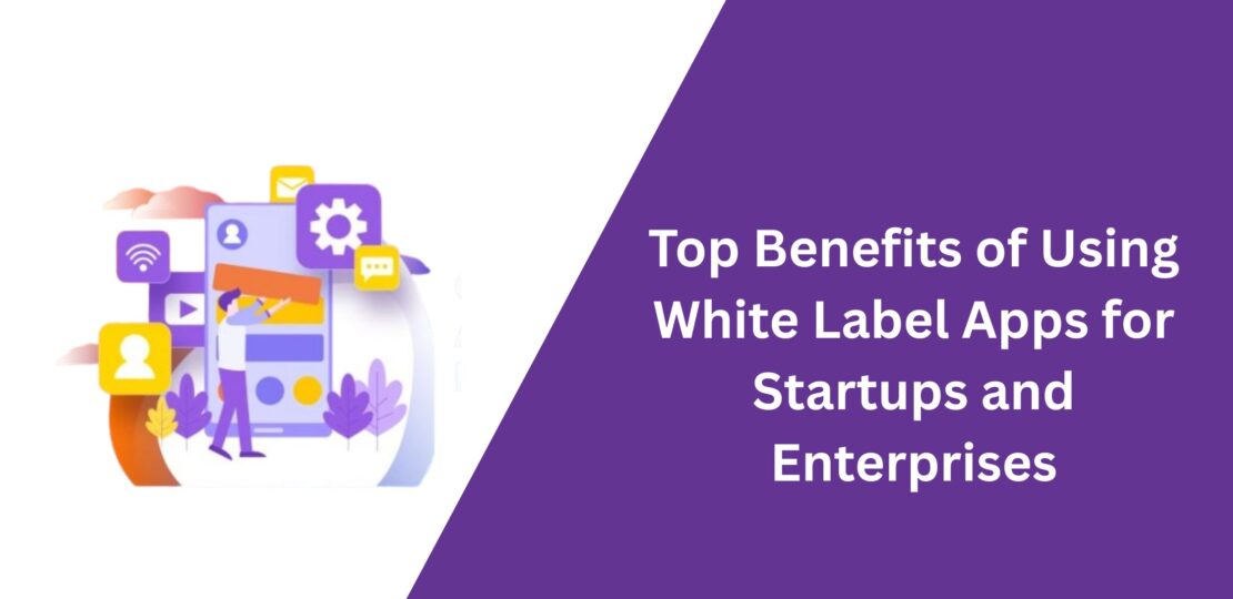 Top-Benefits-of-Using-White-Label-Apps-for-Startups-and-Enterprises