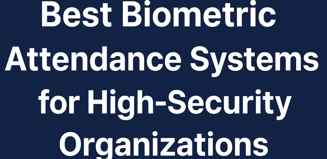 Best-Biometric-Attendance-Systems-for-High-Security-Organizations-1